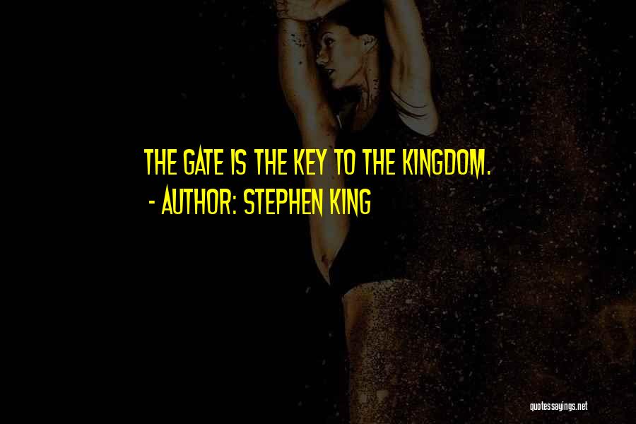 Stephen King Quotes: The Gate Is The Key To The Kingdom.