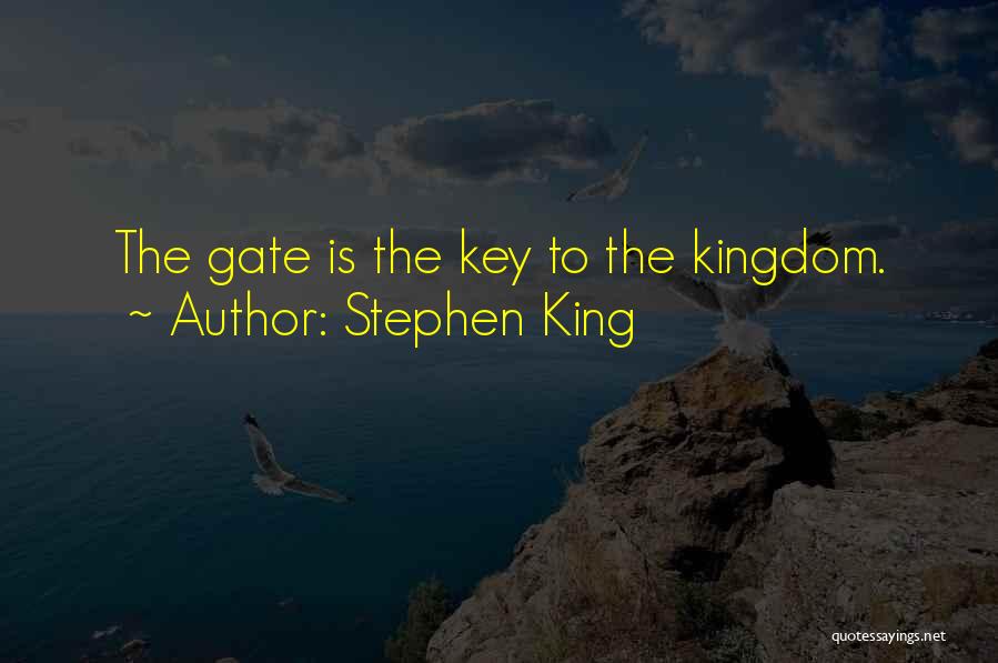 Stephen King Quotes: The Gate Is The Key To The Kingdom.