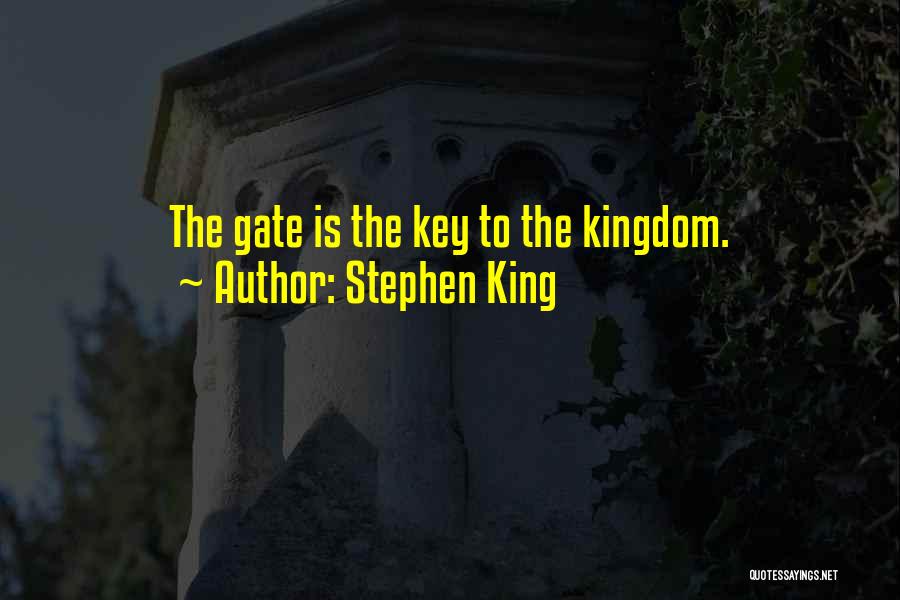 Stephen King Quotes: The Gate Is The Key To The Kingdom.