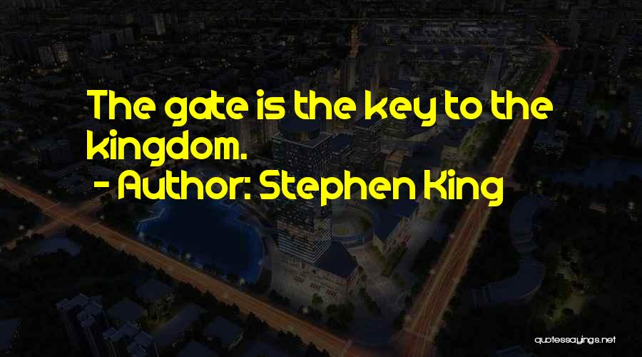 Stephen King Quotes: The Gate Is The Key To The Kingdom.