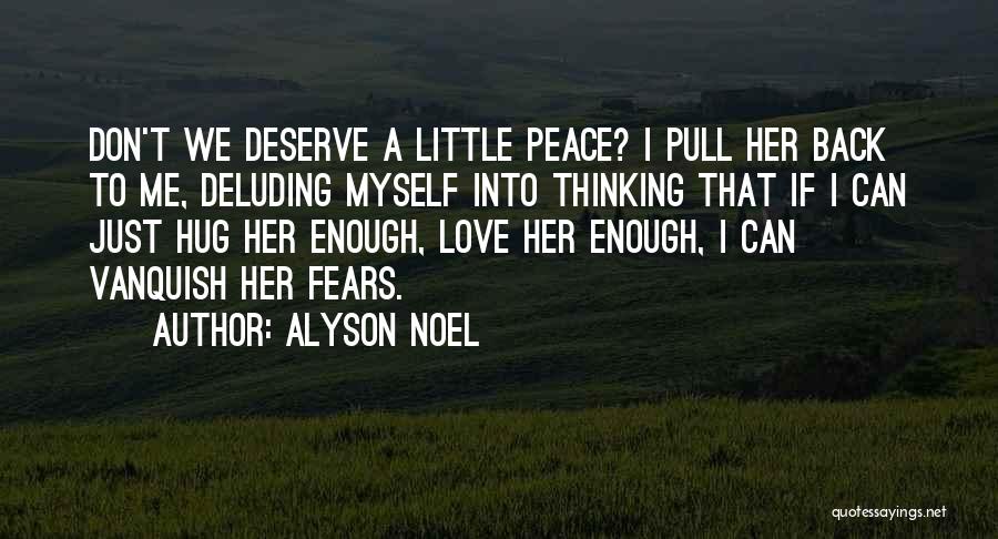 Alyson Noel Quotes: Don't We Deserve A Little Peace? I Pull Her Back To Me, Deluding Myself Into Thinking That If I Can