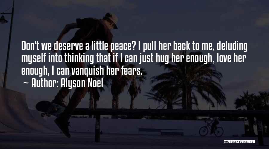 Alyson Noel Quotes: Don't We Deserve A Little Peace? I Pull Her Back To Me, Deluding Myself Into Thinking That If I Can