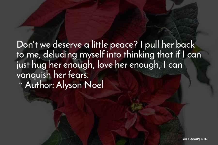 Alyson Noel Quotes: Don't We Deserve A Little Peace? I Pull Her Back To Me, Deluding Myself Into Thinking That If I Can