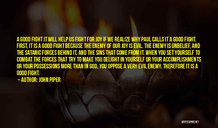 John Piper Quotes: A Good Fight It Will Help Us Fight For Joy If We Realize Why Paul Calls It A Good Fight.