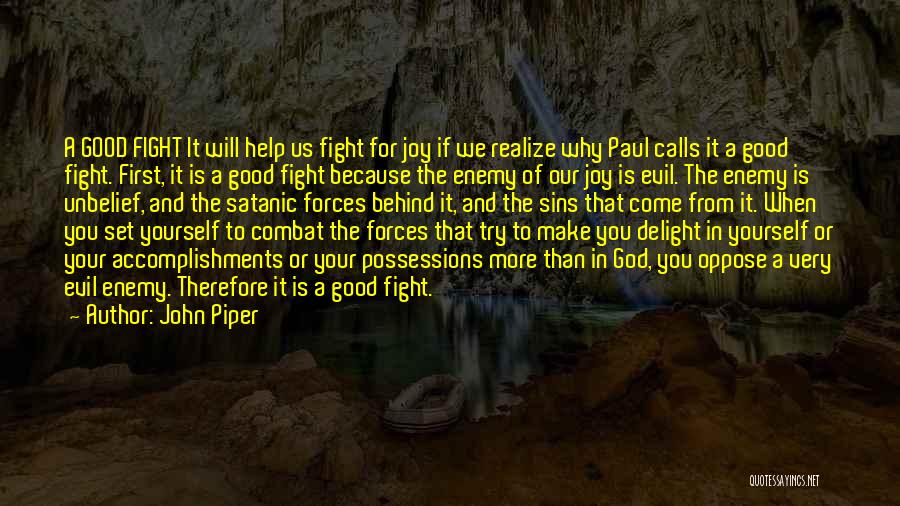 John Piper Quotes: A Good Fight It Will Help Us Fight For Joy If We Realize Why Paul Calls It A Good Fight.