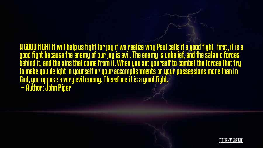 John Piper Quotes: A Good Fight It Will Help Us Fight For Joy If We Realize Why Paul Calls It A Good Fight.