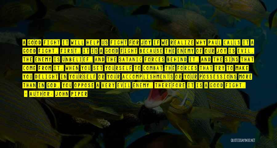 John Piper Quotes: A Good Fight It Will Help Us Fight For Joy If We Realize Why Paul Calls It A Good Fight.