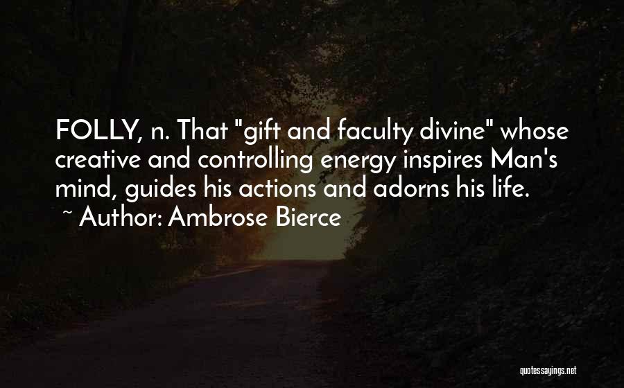 Ambrose Bierce Quotes: Folly, N. That Gift And Faculty Divine Whose Creative And Controlling Energy Inspires Man's Mind, Guides His Actions And Adorns