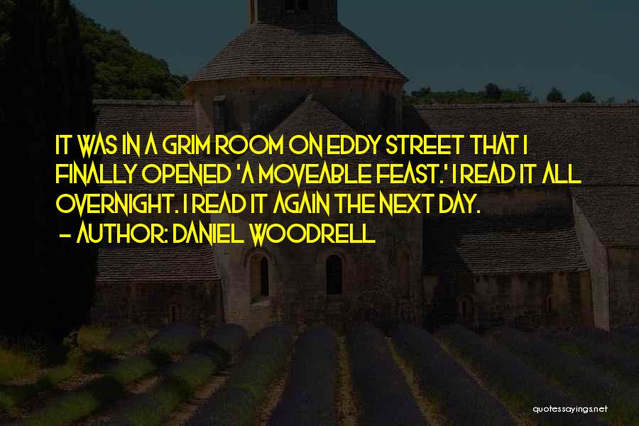 Daniel Woodrell Quotes: It Was In A Grim Room On Eddy Street That I Finally Opened 'a Moveable Feast.' I Read It All