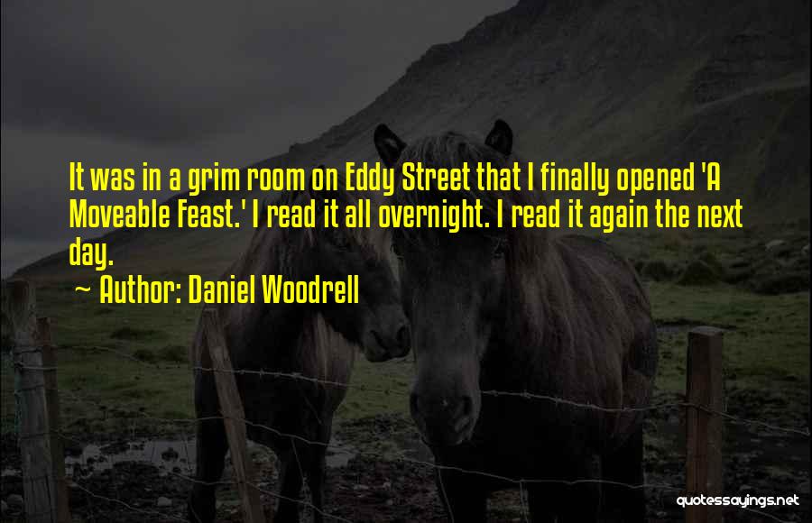 Daniel Woodrell Quotes: It Was In A Grim Room On Eddy Street That I Finally Opened 'a Moveable Feast.' I Read It All