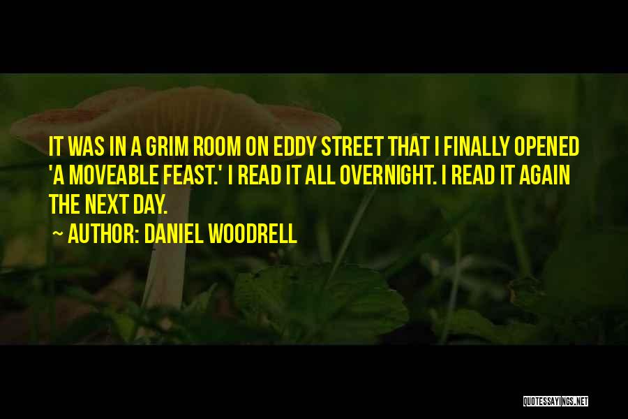 Daniel Woodrell Quotes: It Was In A Grim Room On Eddy Street That I Finally Opened 'a Moveable Feast.' I Read It All