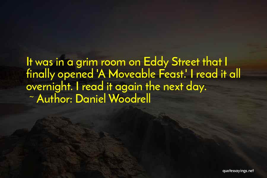 Daniel Woodrell Quotes: It Was In A Grim Room On Eddy Street That I Finally Opened 'a Moveable Feast.' I Read It All
