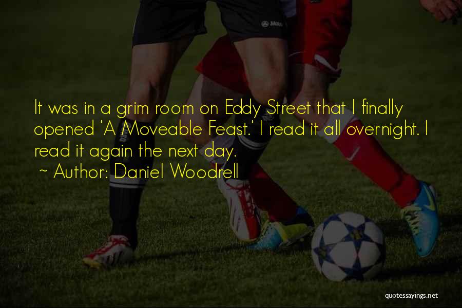 Daniel Woodrell Quotes: It Was In A Grim Room On Eddy Street That I Finally Opened 'a Moveable Feast.' I Read It All