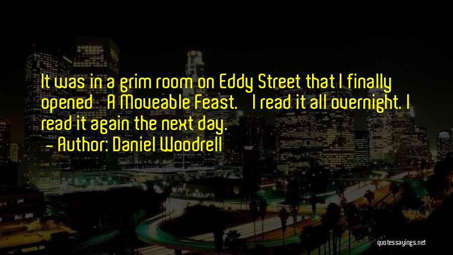 Daniel Woodrell Quotes: It Was In A Grim Room On Eddy Street That I Finally Opened 'a Moveable Feast.' I Read It All