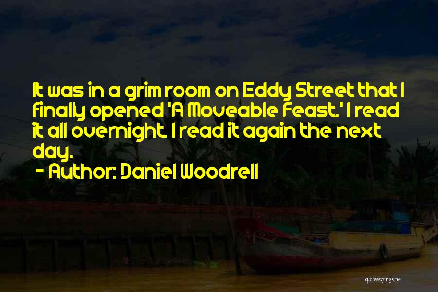 Daniel Woodrell Quotes: It Was In A Grim Room On Eddy Street That I Finally Opened 'a Moveable Feast.' I Read It All