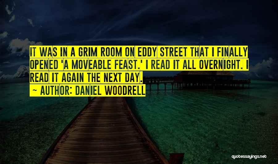 Daniel Woodrell Quotes: It Was In A Grim Room On Eddy Street That I Finally Opened 'a Moveable Feast.' I Read It All