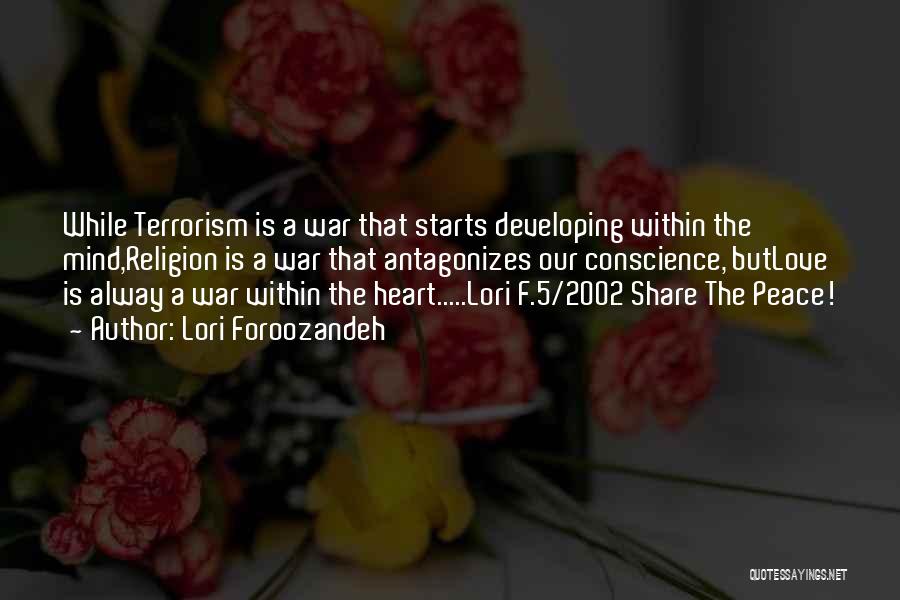 Lori Foroozandeh Quotes: While Terrorism Is A War That Starts Developing Within The Mind,religion Is A War That Antagonizes Our Conscience, Butlove Is