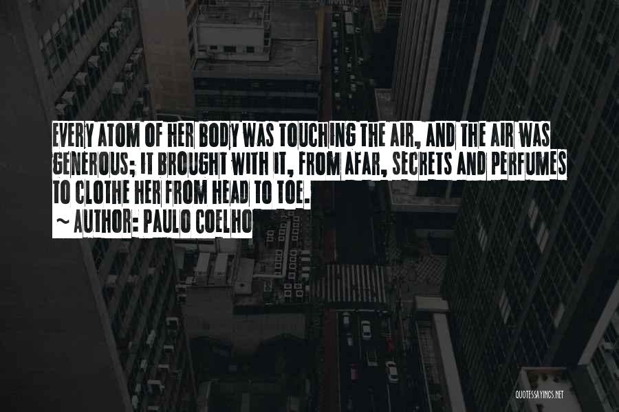 Paulo Coelho Quotes: Every Atom Of Her Body Was Touching The Air, And The Air Was Generous; It Brought With It, From Afar,