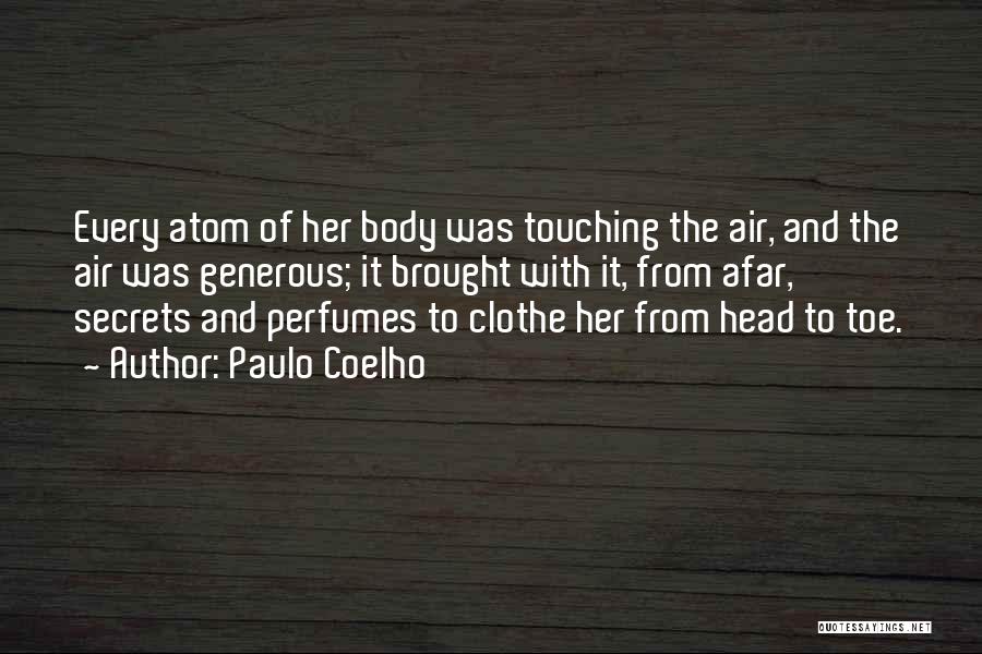 Paulo Coelho Quotes: Every Atom Of Her Body Was Touching The Air, And The Air Was Generous; It Brought With It, From Afar,