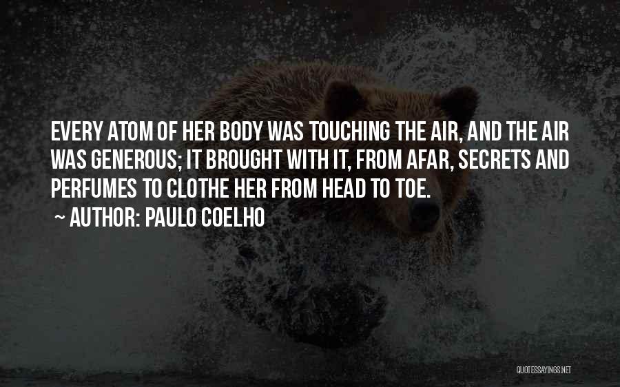 Paulo Coelho Quotes: Every Atom Of Her Body Was Touching The Air, And The Air Was Generous; It Brought With It, From Afar,