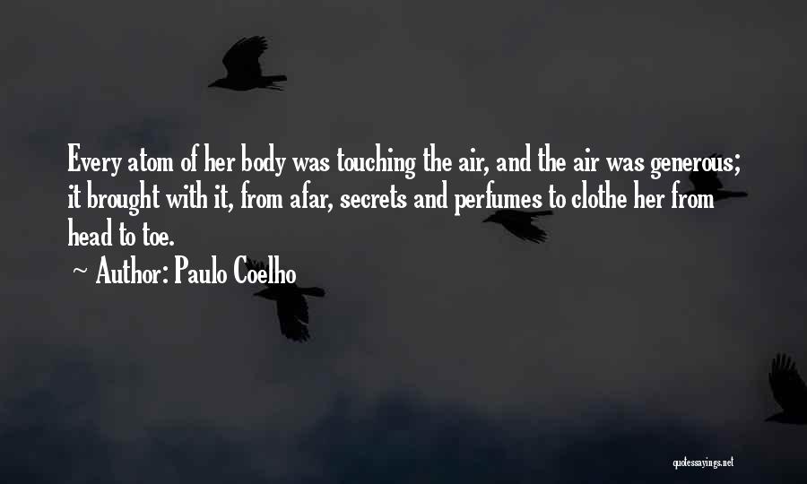 Paulo Coelho Quotes: Every Atom Of Her Body Was Touching The Air, And The Air Was Generous; It Brought With It, From Afar,