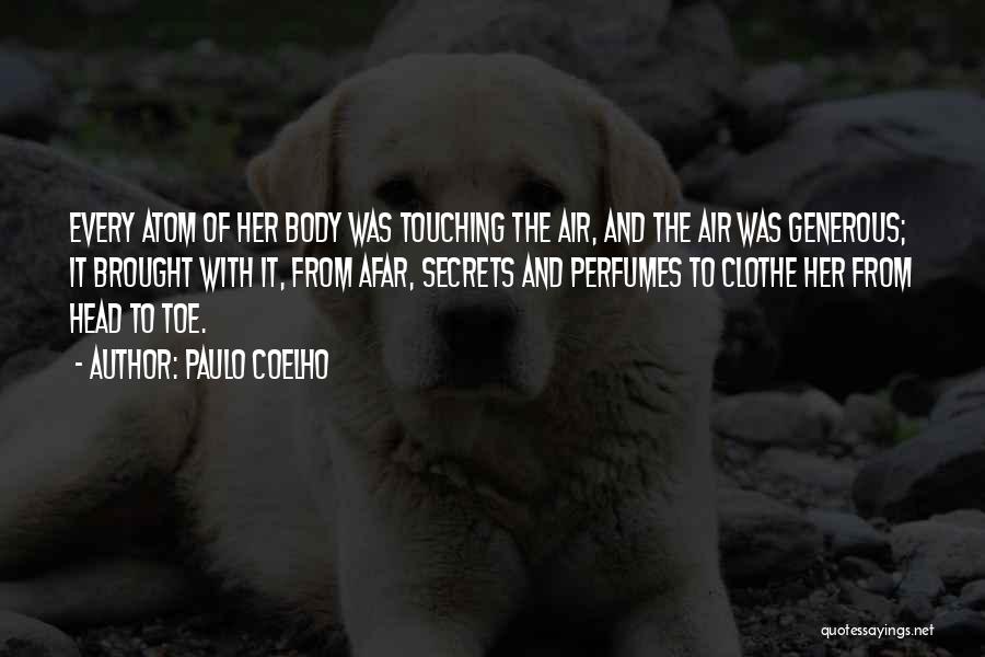 Paulo Coelho Quotes: Every Atom Of Her Body Was Touching The Air, And The Air Was Generous; It Brought With It, From Afar,