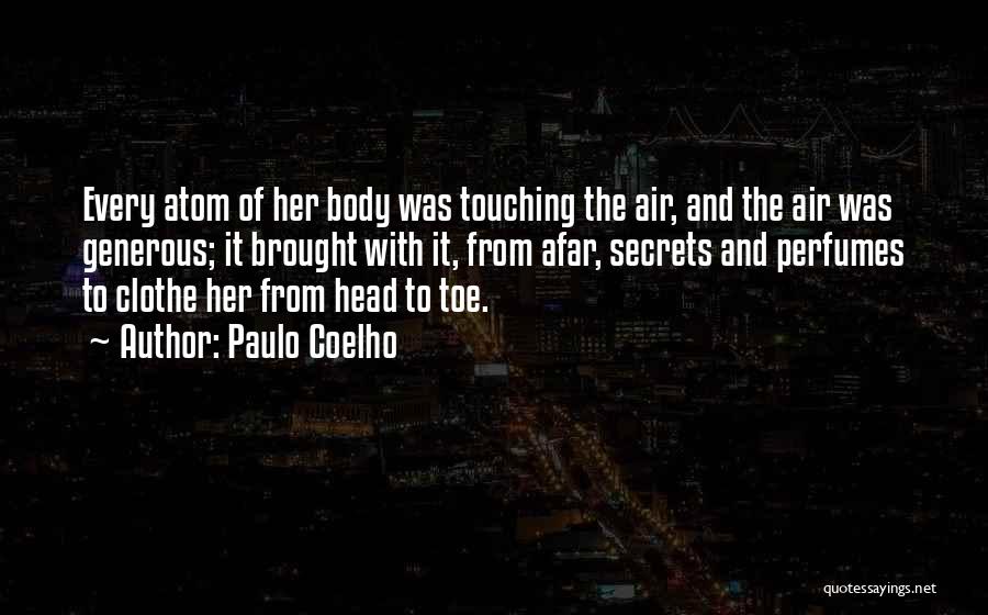 Paulo Coelho Quotes: Every Atom Of Her Body Was Touching The Air, And The Air Was Generous; It Brought With It, From Afar,