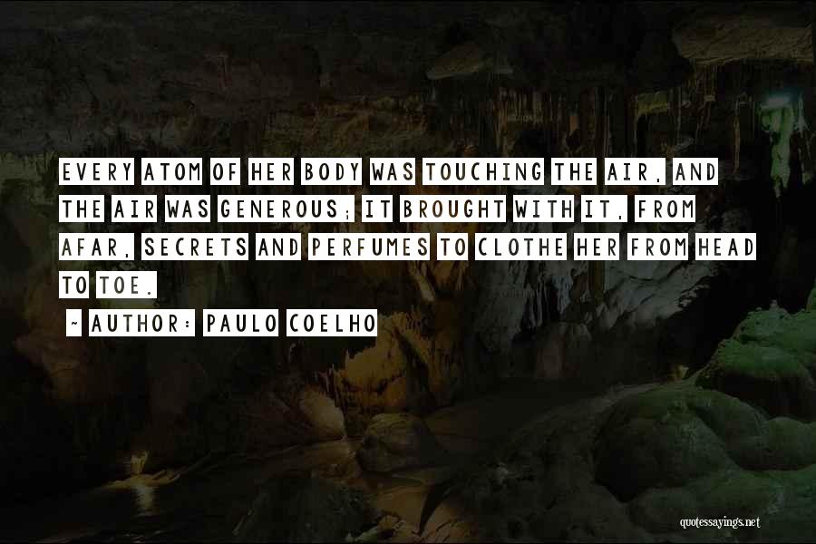 Paulo Coelho Quotes: Every Atom Of Her Body Was Touching The Air, And The Air Was Generous; It Brought With It, From Afar,