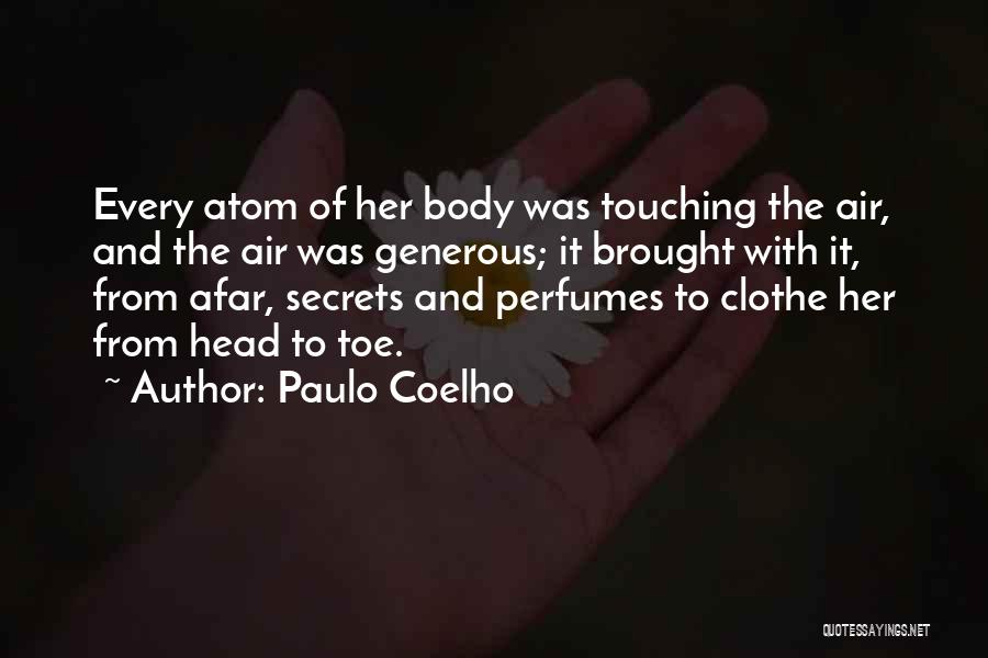 Paulo Coelho Quotes: Every Atom Of Her Body Was Touching The Air, And The Air Was Generous; It Brought With It, From Afar,