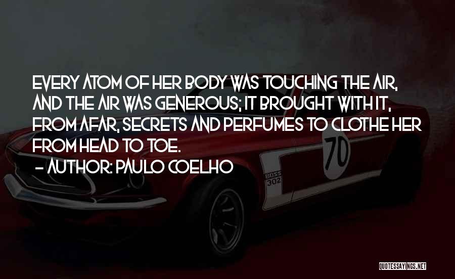 Paulo Coelho Quotes: Every Atom Of Her Body Was Touching The Air, And The Air Was Generous; It Brought With It, From Afar,