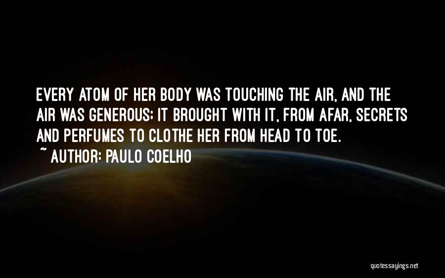 Paulo Coelho Quotes: Every Atom Of Her Body Was Touching The Air, And The Air Was Generous; It Brought With It, From Afar,