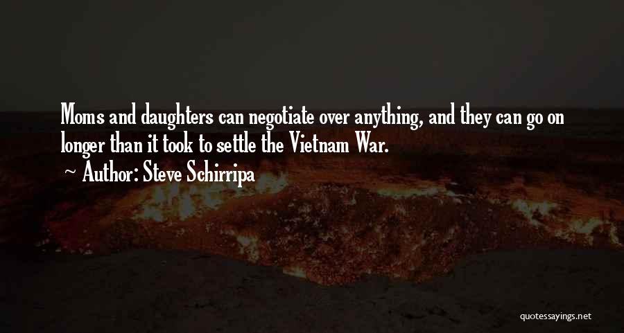 Steve Schirripa Quotes: Moms And Daughters Can Negotiate Over Anything, And They Can Go On Longer Than It Took To Settle The Vietnam