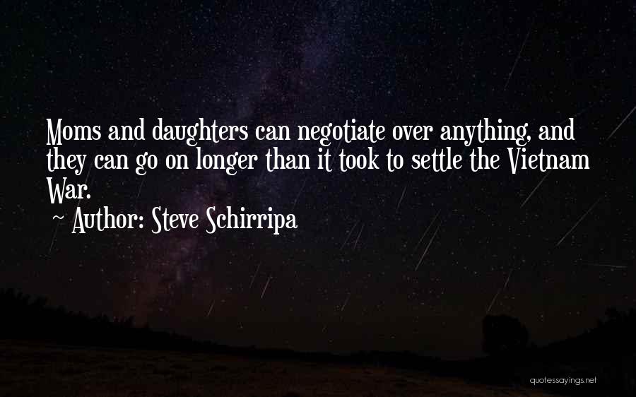 Steve Schirripa Quotes: Moms And Daughters Can Negotiate Over Anything, And They Can Go On Longer Than It Took To Settle The Vietnam