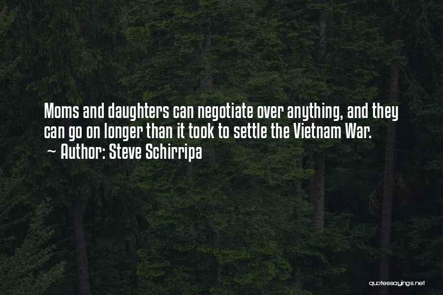 Steve Schirripa Quotes: Moms And Daughters Can Negotiate Over Anything, And They Can Go On Longer Than It Took To Settle The Vietnam