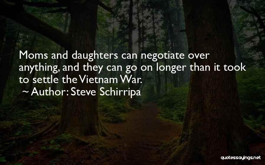 Steve Schirripa Quotes: Moms And Daughters Can Negotiate Over Anything, And They Can Go On Longer Than It Took To Settle The Vietnam