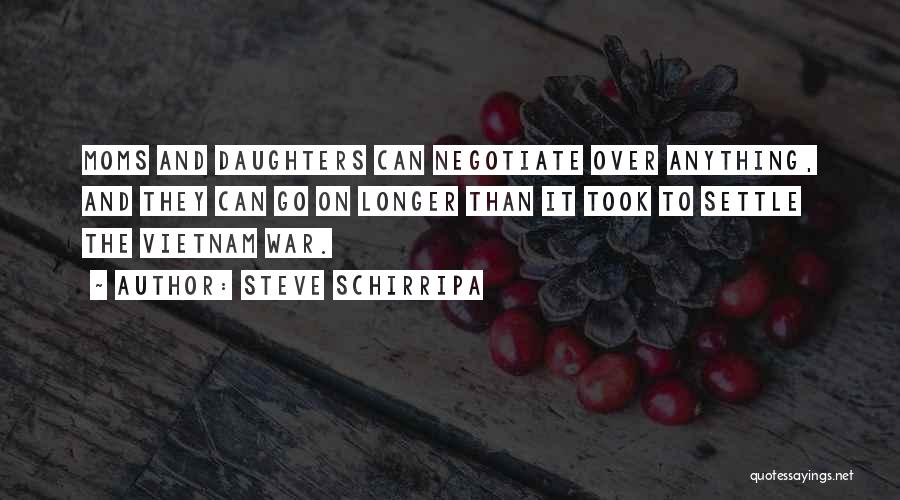 Steve Schirripa Quotes: Moms And Daughters Can Negotiate Over Anything, And They Can Go On Longer Than It Took To Settle The Vietnam