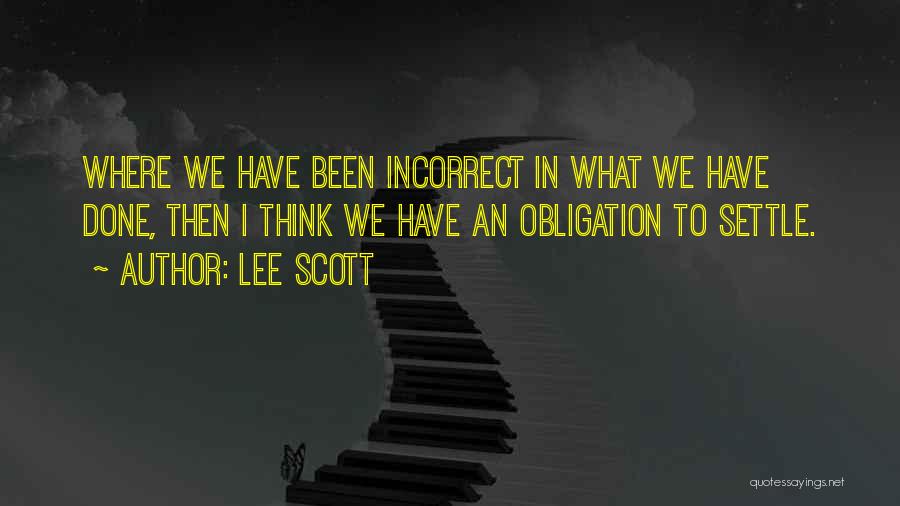 Lee Scott Quotes: Where We Have Been Incorrect In What We Have Done, Then I Think We Have An Obligation To Settle.