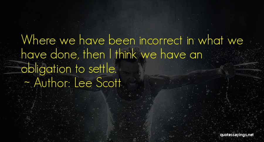 Lee Scott Quotes: Where We Have Been Incorrect In What We Have Done, Then I Think We Have An Obligation To Settle.