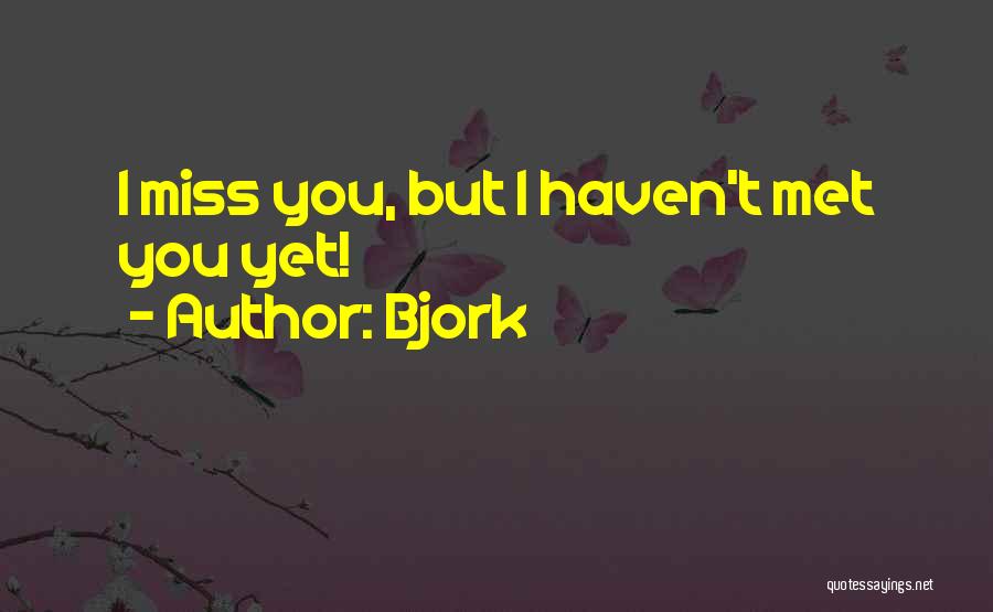 Bjork Quotes: I Miss You, But I Haven't Met You Yet!