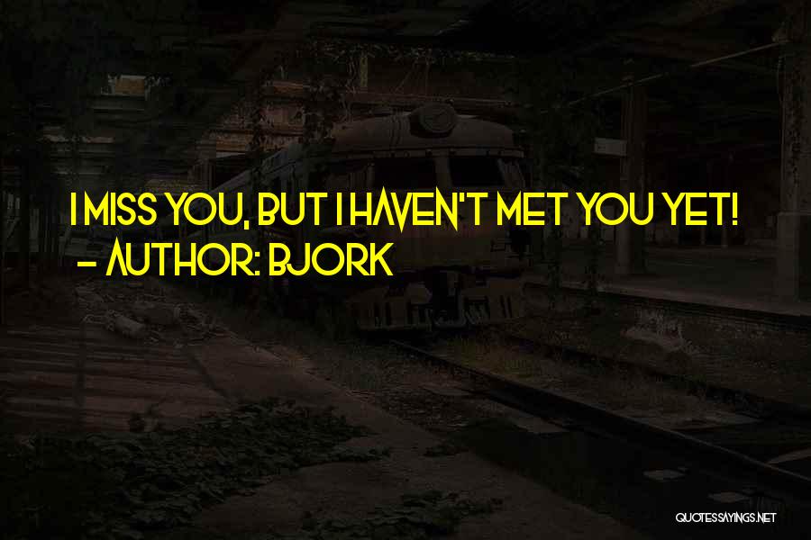 Bjork Quotes: I Miss You, But I Haven't Met You Yet!