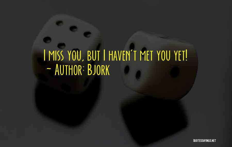 Bjork Quotes: I Miss You, But I Haven't Met You Yet!