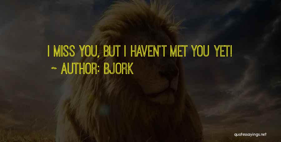 Bjork Quotes: I Miss You, But I Haven't Met You Yet!