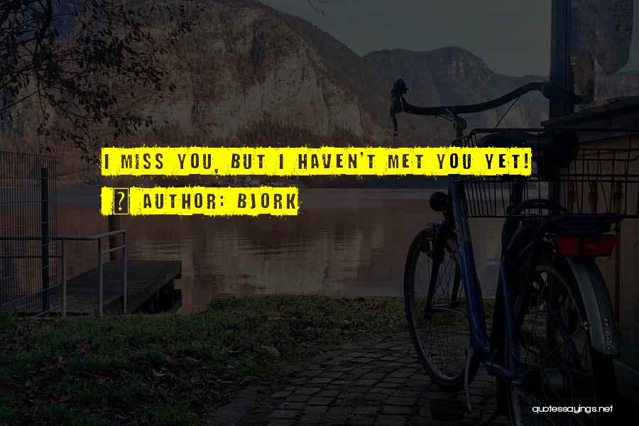 Bjork Quotes: I Miss You, But I Haven't Met You Yet!