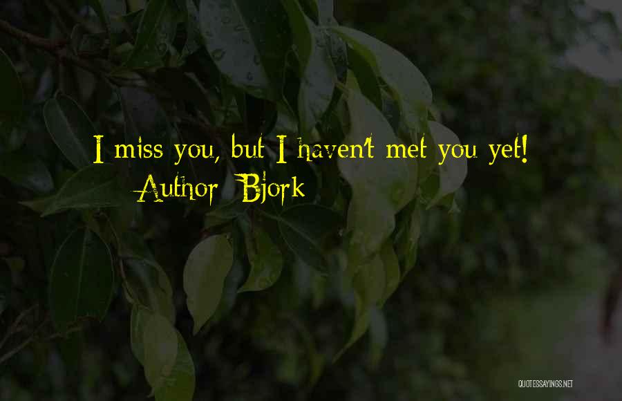 Bjork Quotes: I Miss You, But I Haven't Met You Yet!