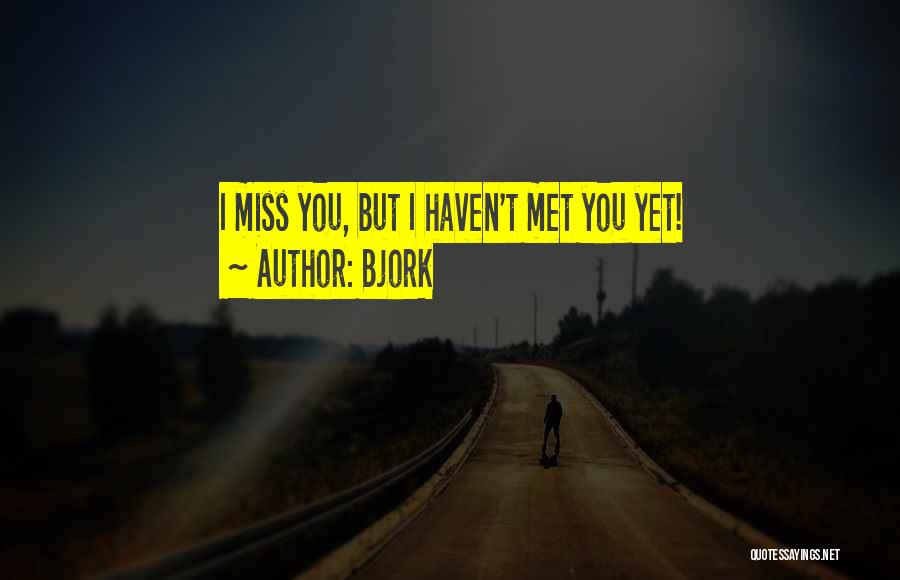 Bjork Quotes: I Miss You, But I Haven't Met You Yet!