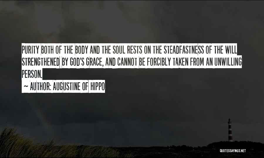 Augustine Of Hippo Quotes: Purity Both Of The Body And The Soul Rests On The Steadfastness Of The Will Strengthened By God's Grace, And