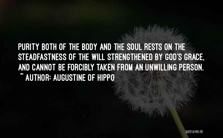 Augustine Of Hippo Quotes: Purity Both Of The Body And The Soul Rests On The Steadfastness Of The Will Strengthened By God's Grace, And