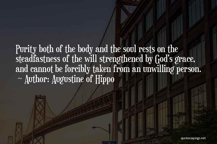 Augustine Of Hippo Quotes: Purity Both Of The Body And The Soul Rests On The Steadfastness Of The Will Strengthened By God's Grace, And