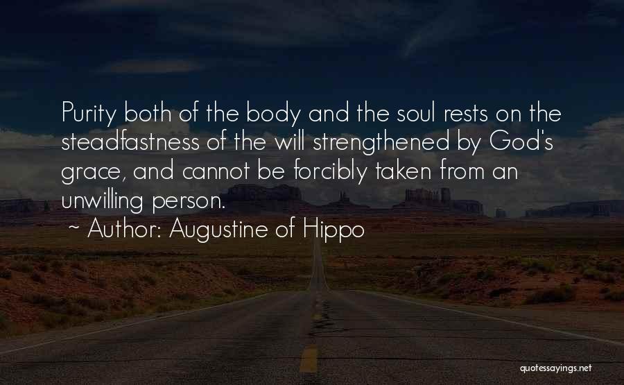 Augustine Of Hippo Quotes: Purity Both Of The Body And The Soul Rests On The Steadfastness Of The Will Strengthened By God's Grace, And