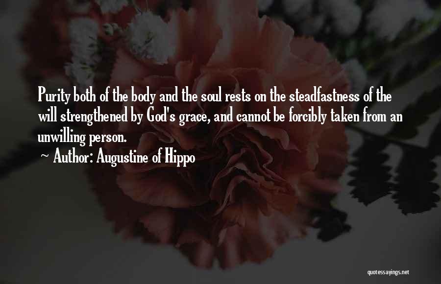 Augustine Of Hippo Quotes: Purity Both Of The Body And The Soul Rests On The Steadfastness Of The Will Strengthened By God's Grace, And